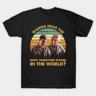 Wanna Hear The Most Annoying Sound In The World T-Shirt